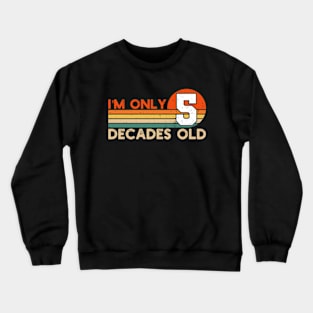 I'm Only 5 Decades Old Funny 50th Birthday Crewneck Sweatshirt